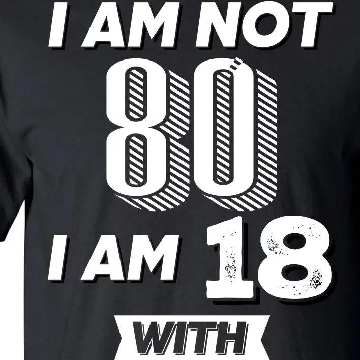 I Am Not 80 I Am 18 With 62 Years Of Experience 80th Birthday Tall T-Shirt