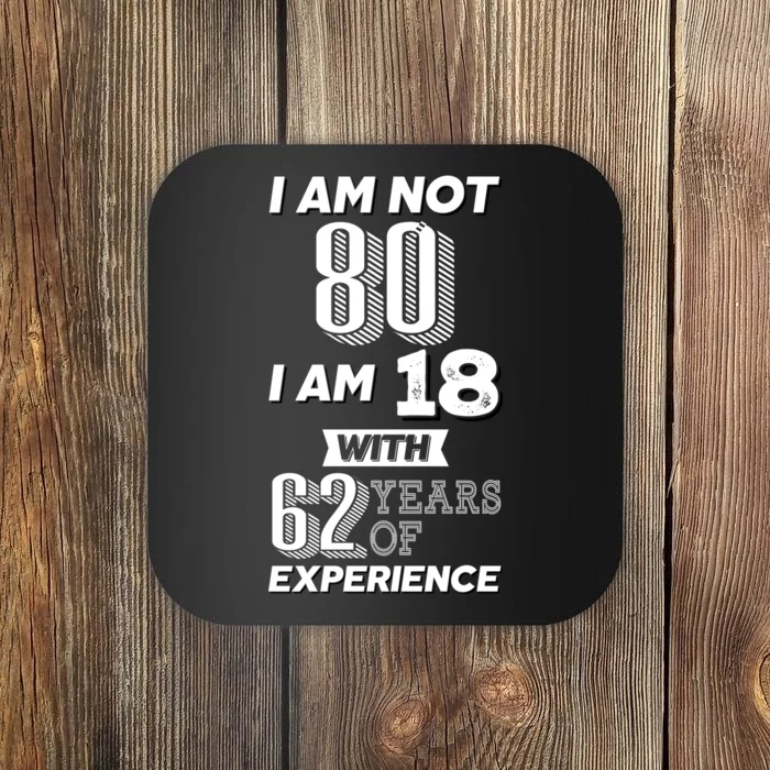 I Am Not 80 I Am 18 With 62 Years Of Experience 80th Birthday Coaster