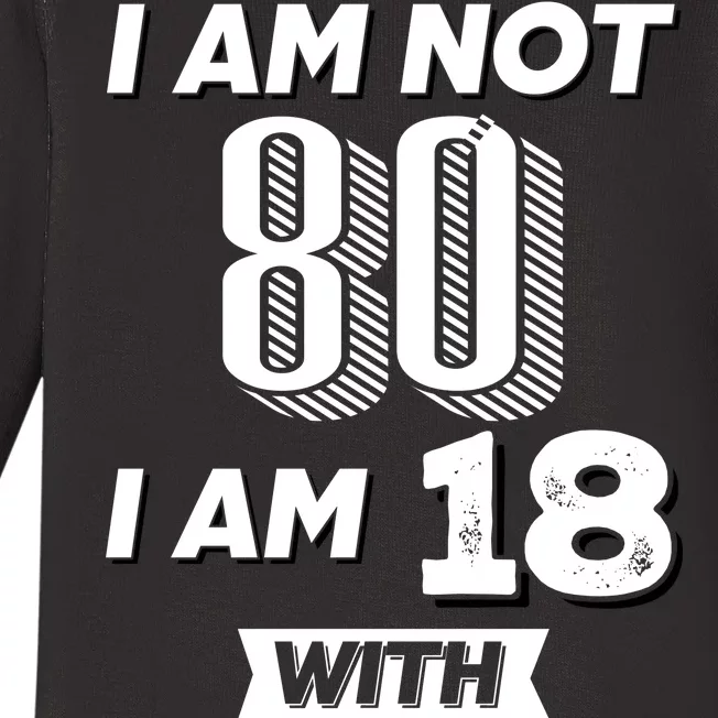 I Am Not 80 I Am 18 With 62 Years Of Experience 80th Birthday Baby Long Sleeve Bodysuit