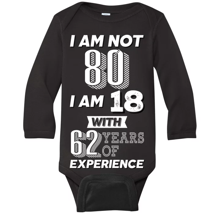 I Am Not 80 I Am 18 With 62 Years Of Experience 80th Birthday Baby Long Sleeve Bodysuit