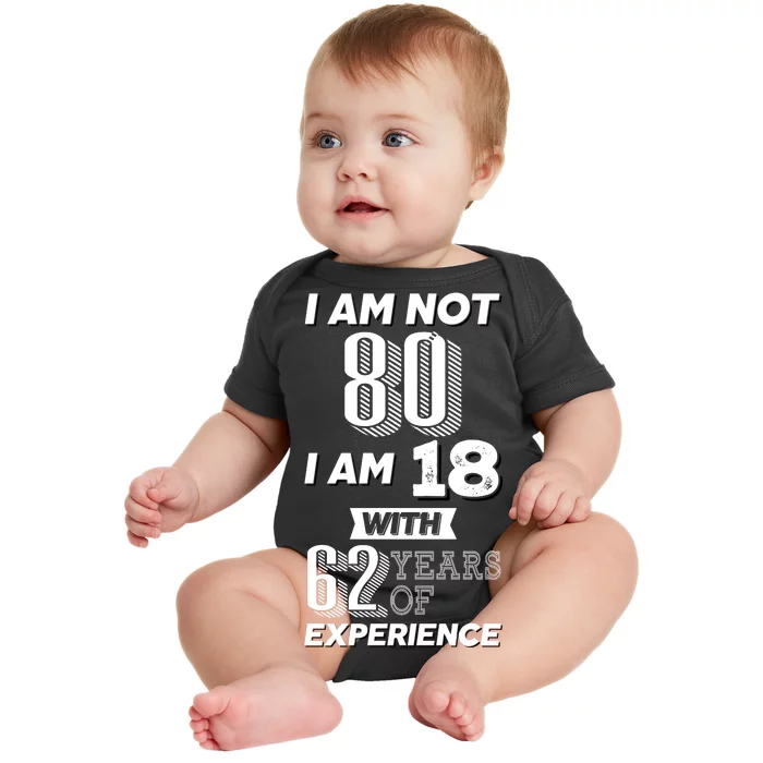 I Am Not 80 I Am 18 With 62 Years Of Experience 80th Birthday Baby Bodysuit