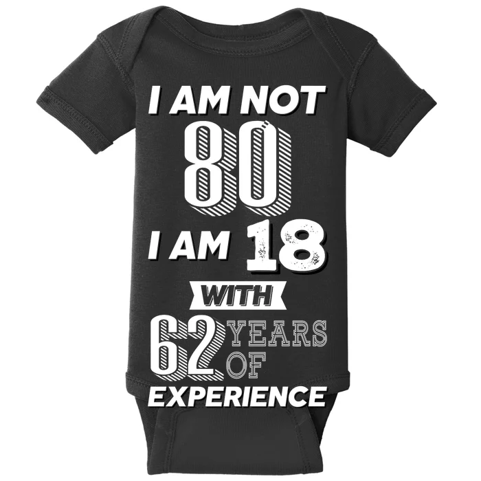 I Am Not 80 I Am 18 With 62 Years Of Experience 80th Birthday Baby Bodysuit