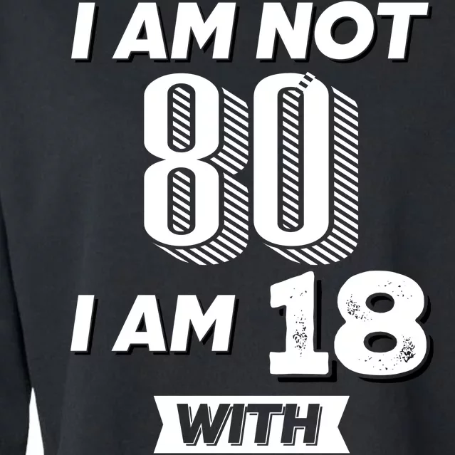 I Am Not 80 I Am 18 With 62 Years Of Experience 80th Birthday Cropped Pullover Crew