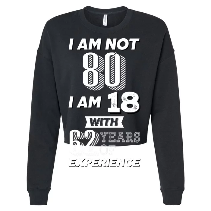 I Am Not 80 I Am 18 With 62 Years Of Experience 80th Birthday Cropped Pullover Crew