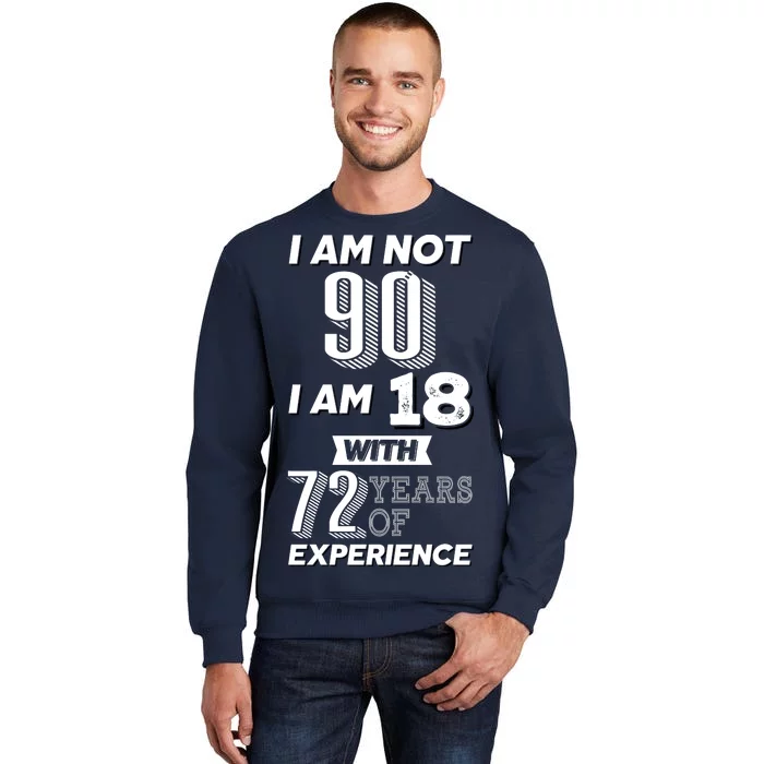 I Am Not 90 I Am 18 With 72 Years Of Experience 90th Birthday Tall Sweatshirt