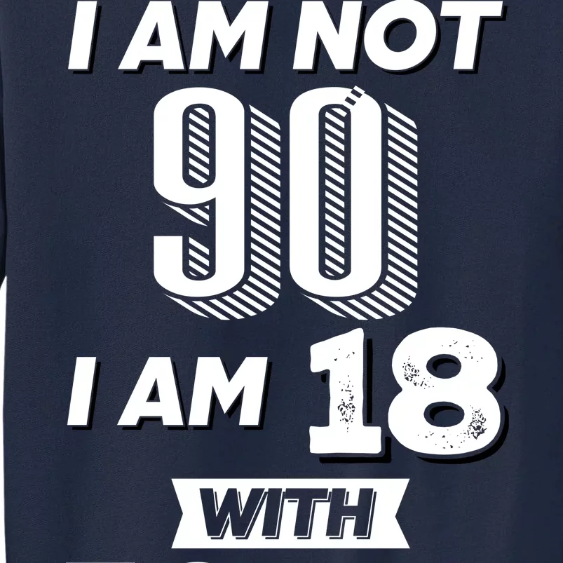 I Am Not 90 I Am 18 With 72 Years Of Experience 90th Birthday Tall Sweatshirt