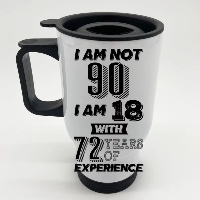 I Am Not 90 I Am 18 With 72 Years Of Experience 90th Birthday Front & Back Stainless Steel Travel Mug