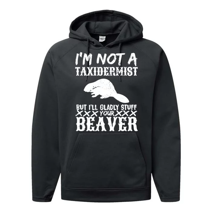 I Am Not A Taxidermist But I Will Stuff Your Beaver Performance Fleece Hoodie