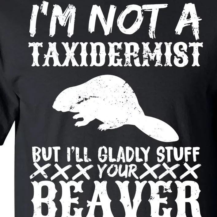 I Am Not A Taxidermist But I Will Stuff Your Beaver Tall T-Shirt