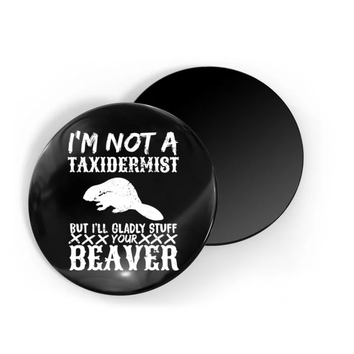 I Am Not A Taxidermist But I Will Stuff Your Beaver Magnet