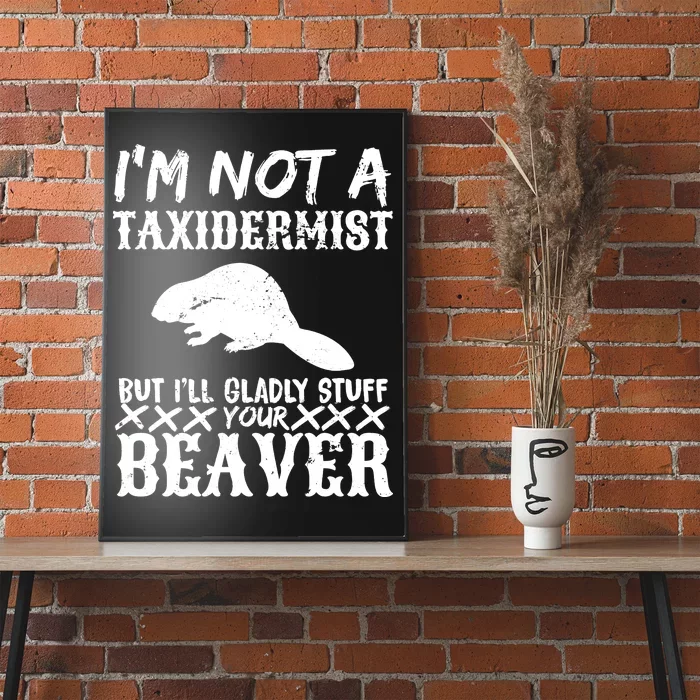 I Am Not A Taxidermist But I Will Stuff Your Beaver Poster