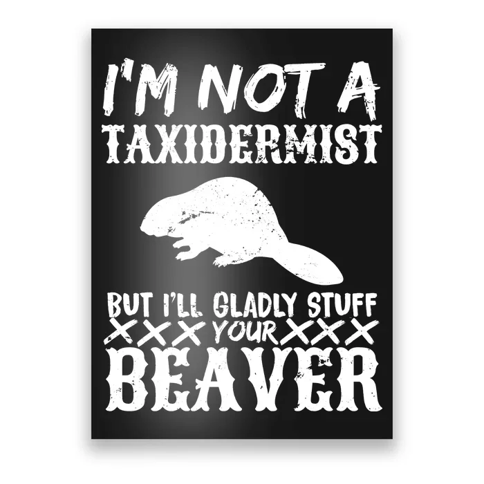 I Am Not A Taxidermist But I Will Stuff Your Beaver Poster