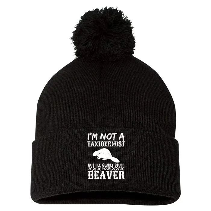 I Am Not A Taxidermist But I Will Stuff Your Beaver Pom Pom 12in Knit Beanie