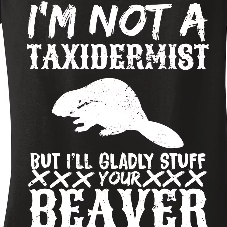 I Am Not A Taxidermist But I Will Stuff Your Beaver Women's V-Neck T-Shirt