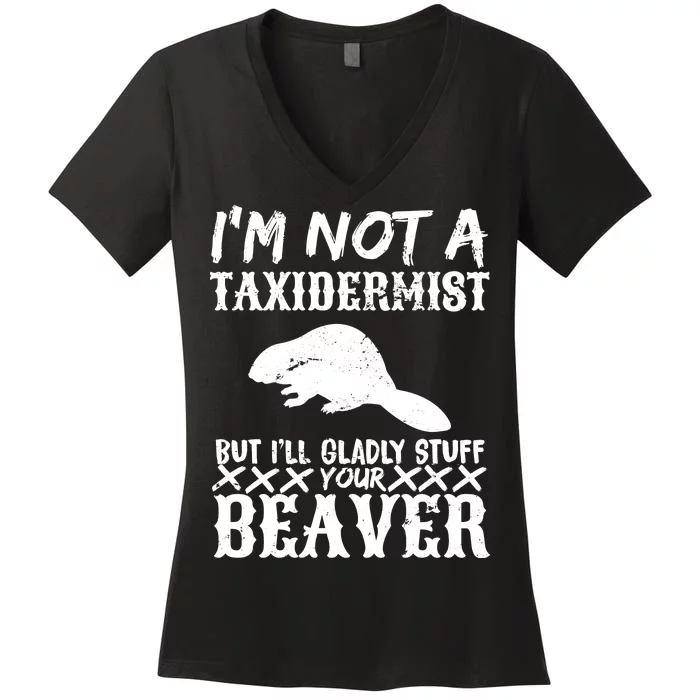 I Am Not A Taxidermist But I Will Stuff Your Beaver Women's V-Neck T-Shirt