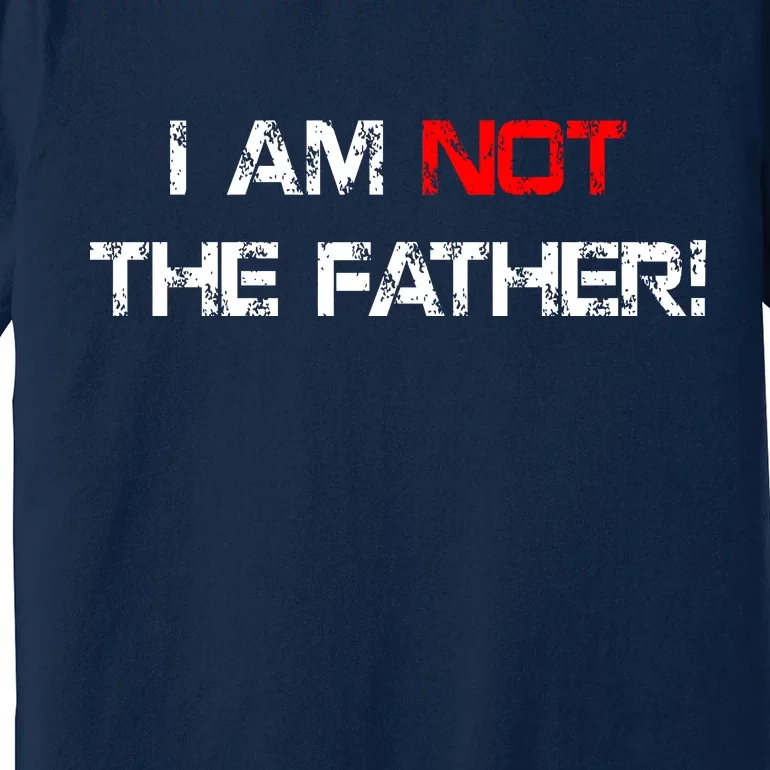 I Am Not The Father Premium T-Shirt