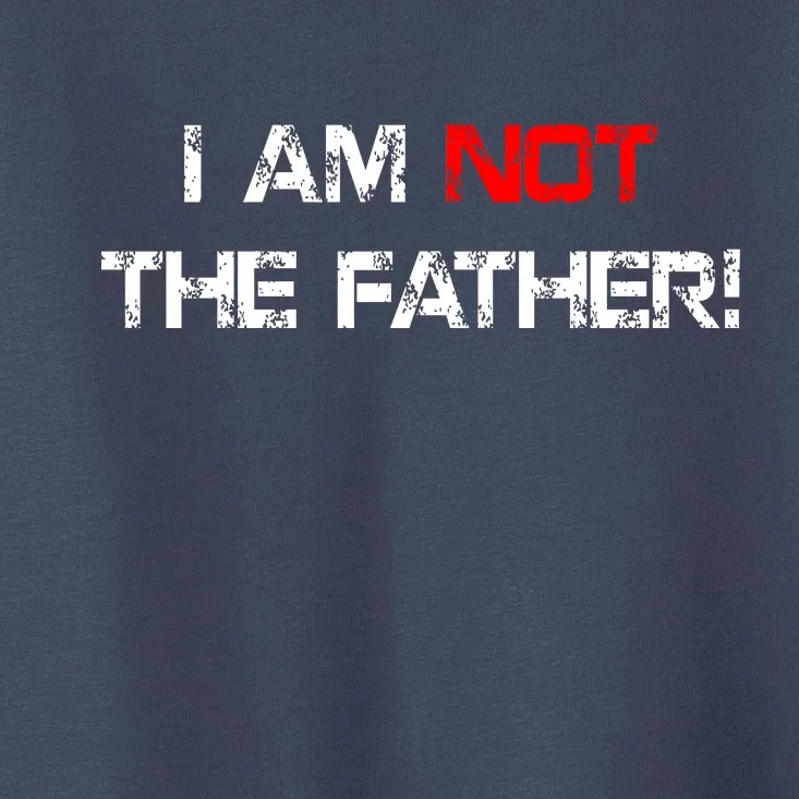 I Am Not The Father Toddler T-Shirt