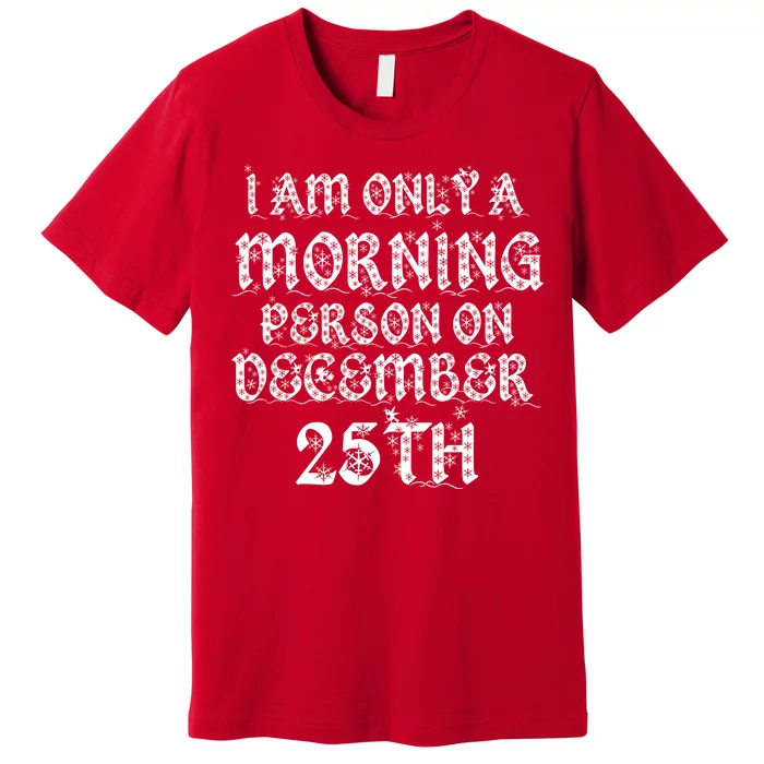 I Am Only a Morning Person on December 25th Christmas Premium T-Shirt