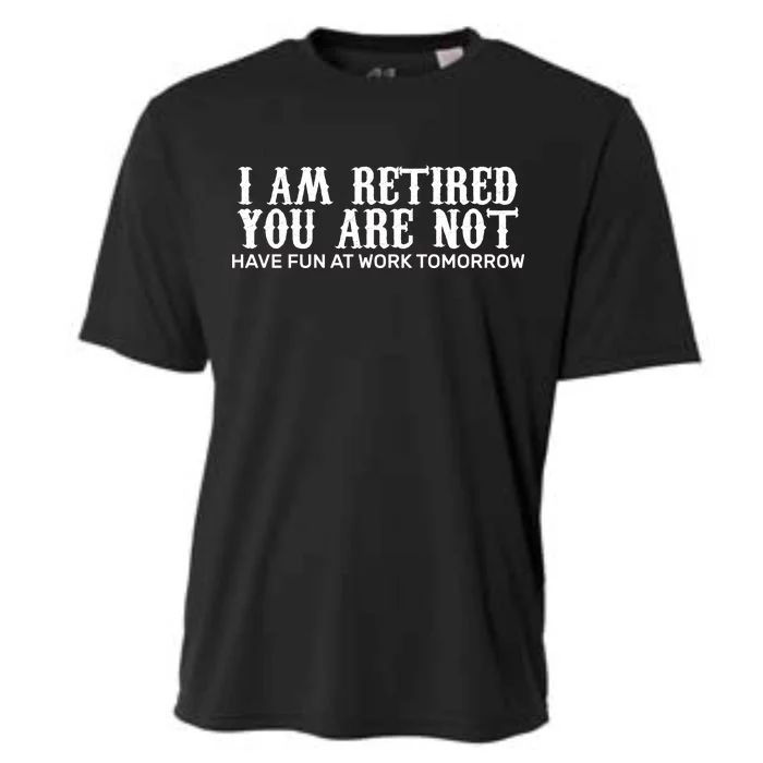 I Am Retired You Are Not Have Fun At Work Tomorrow Cooling Performance Crew T-Shirt