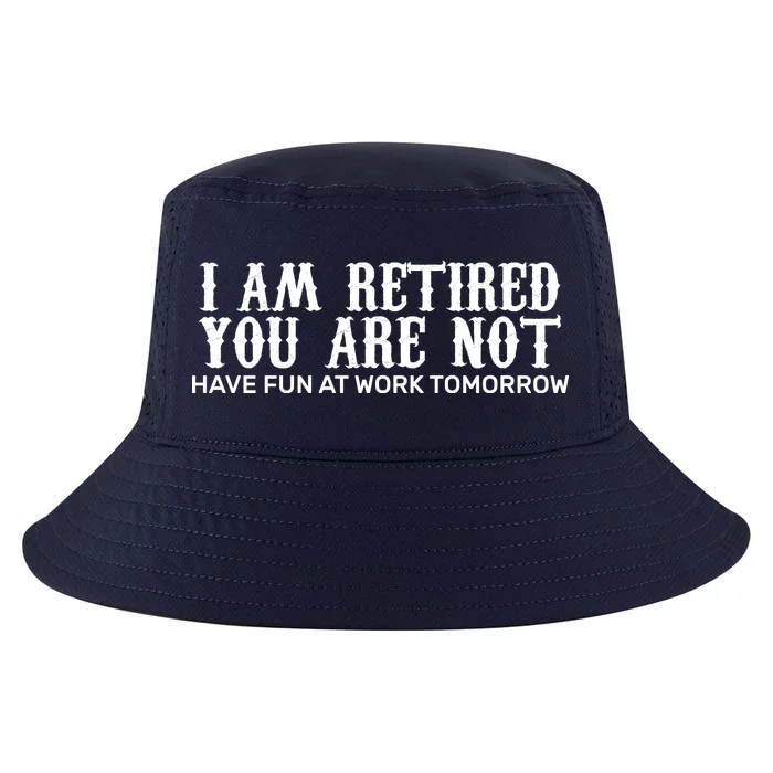 I Am Retired You Are Not Have Fun At Work Tomorrow Cool Comfort Performance Bucket Hat