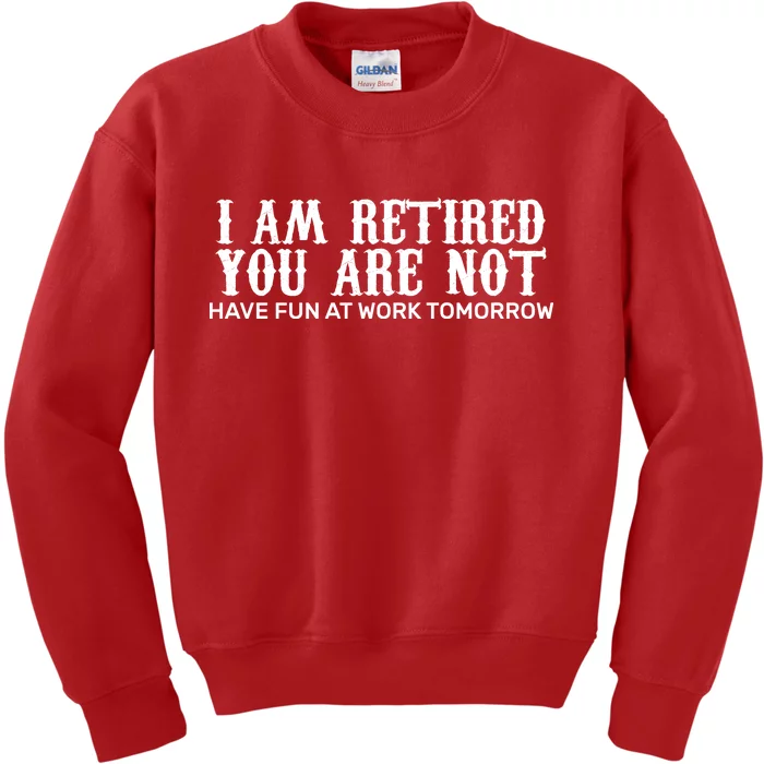 I Am Retired You Are Not Have Fun At Work Tomorrow Kids Sweatshirt