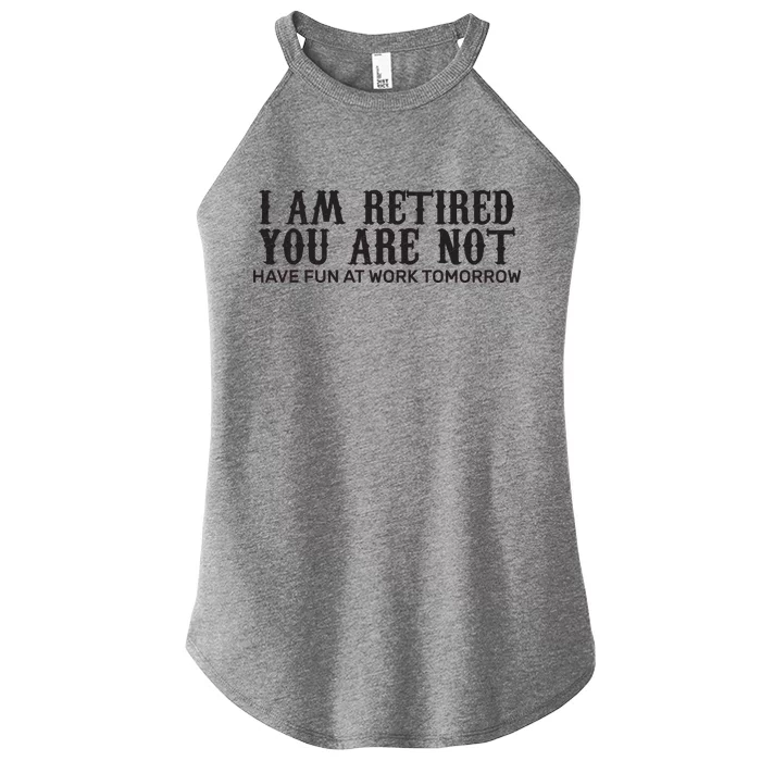 I Am Retired You Are Not Have Fun At Work Tomorrow Women’s Perfect Tri Rocker Tank