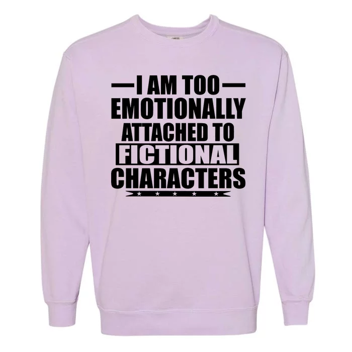 I Am Too Emotionally Attached to Fictional Characters Garment-Dyed Sweatshirt