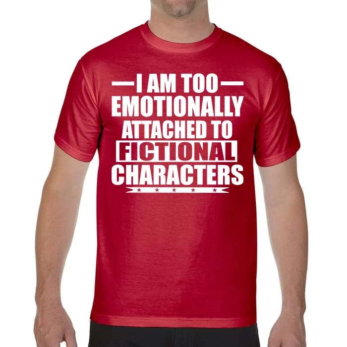 I Am Too Emotionally Attached to Fictional Characters Comfort Colors T-Shirt