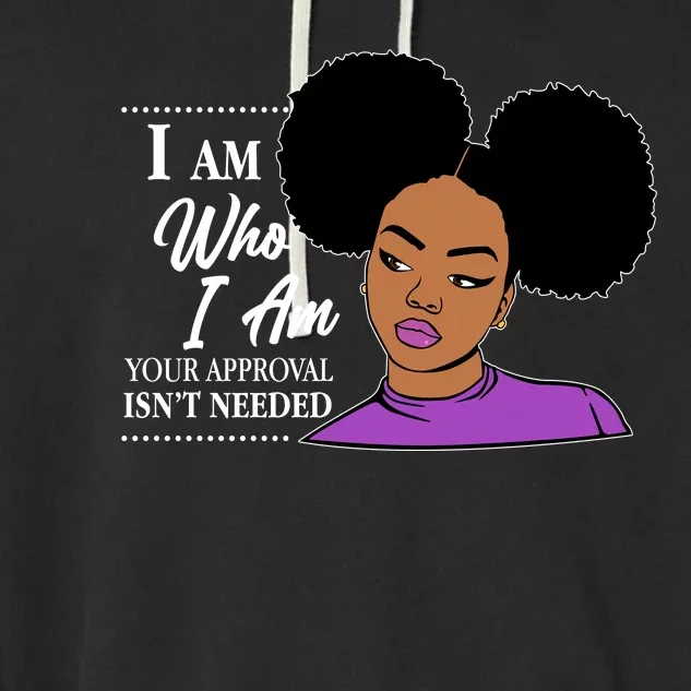 I Am Who I Am Your Approval Isn't Needed Garment-Dyed Fleece Hoodie