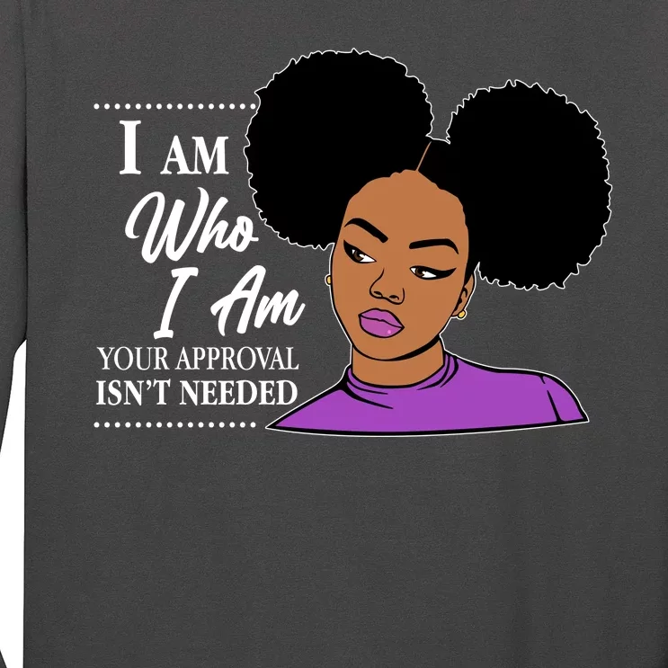 I Am Who I Am Your Approval Isn't Needed Long Sleeve Shirt