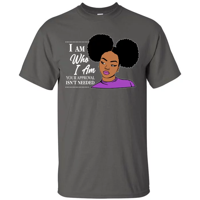 I Am Who I Am Your Approval Isn't Needed Tall T-Shirt