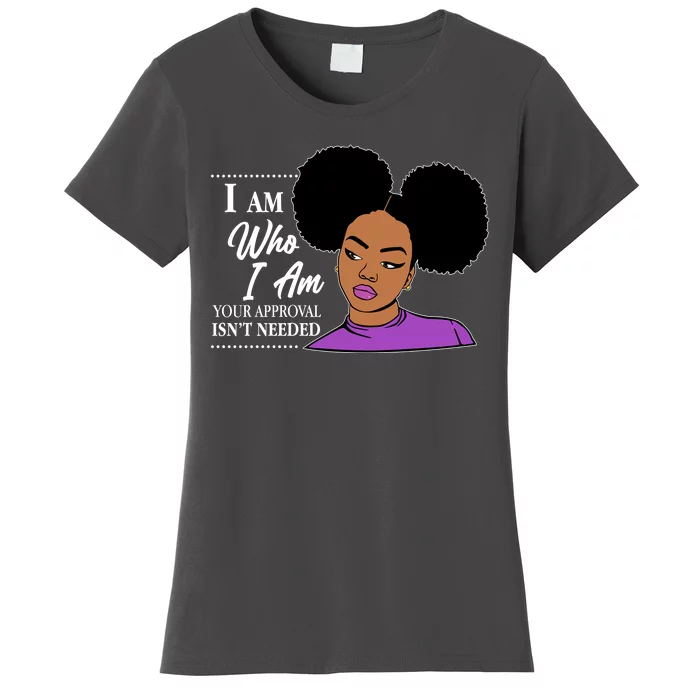 I Am Who I Am Your Approval Isn't Needed Women's T-Shirt