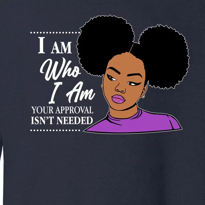 I Am Who I Am Your Approval Isn't Needed Toddler Sweatshirt