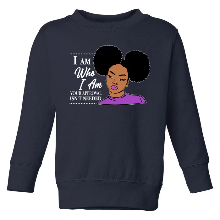 I Am Who I Am Your Approval Isn't Needed Toddler Sweatshirt