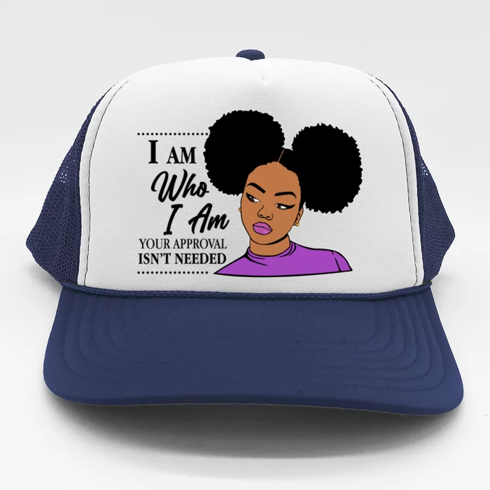 I Am Who I Am Your Approval Isn't Needed Trucker Hat