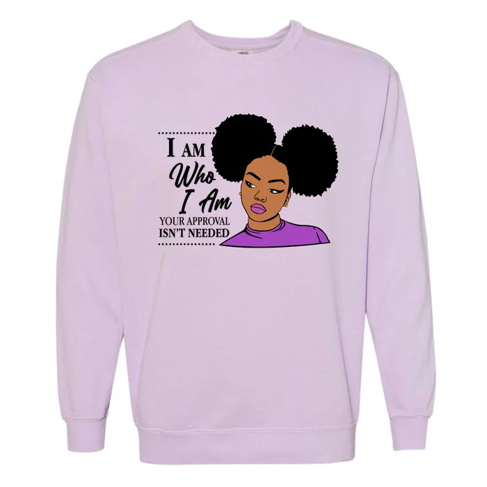 I Am Who I Am Your Approval Isn't Needed Garment-Dyed Sweatshirt