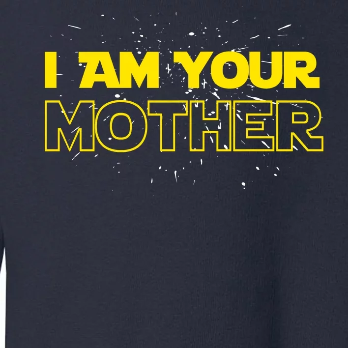 I Am Your Mother Funny Mother's Day Toddler Sweatshirt