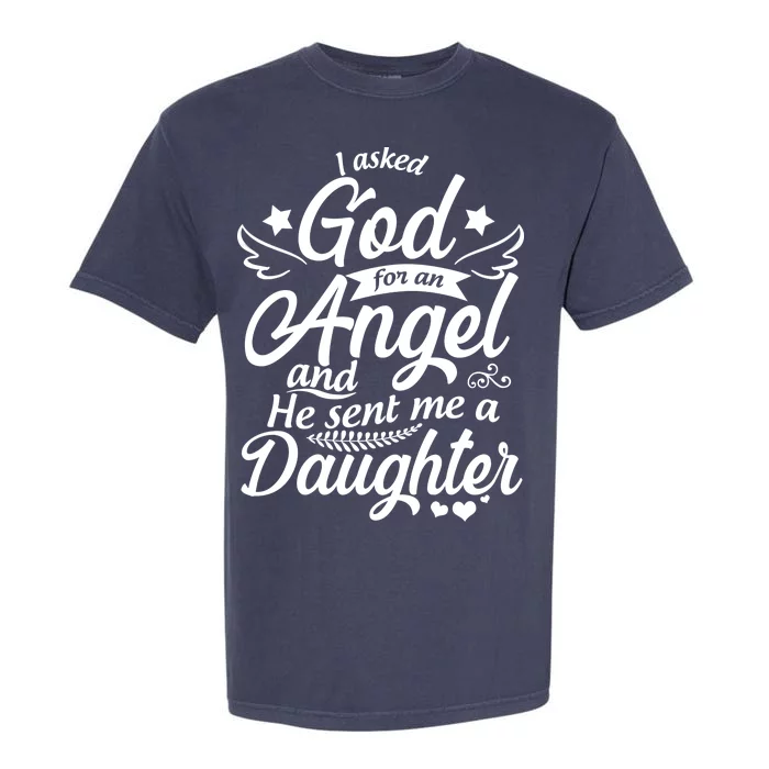 I Asked God For An Angel And He Sent Me A Daughter Garment-Dyed Heavyweight T-Shirt