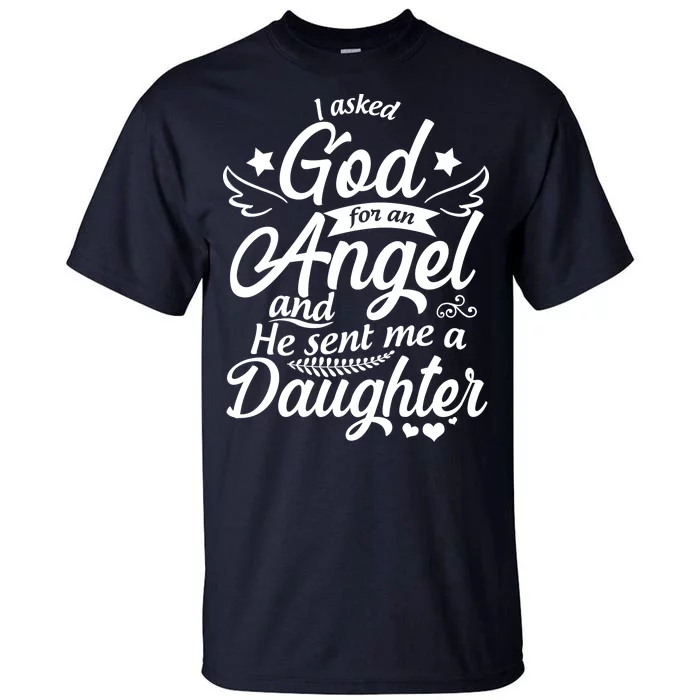 I Asked God For An Angel And He Sent Me A Daughter Tall T-Shirt