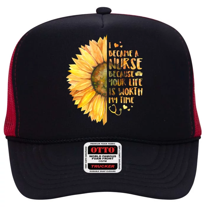 I Became A Nurse Because Your life Is Worth My Time High Crown Mesh Trucker Hat