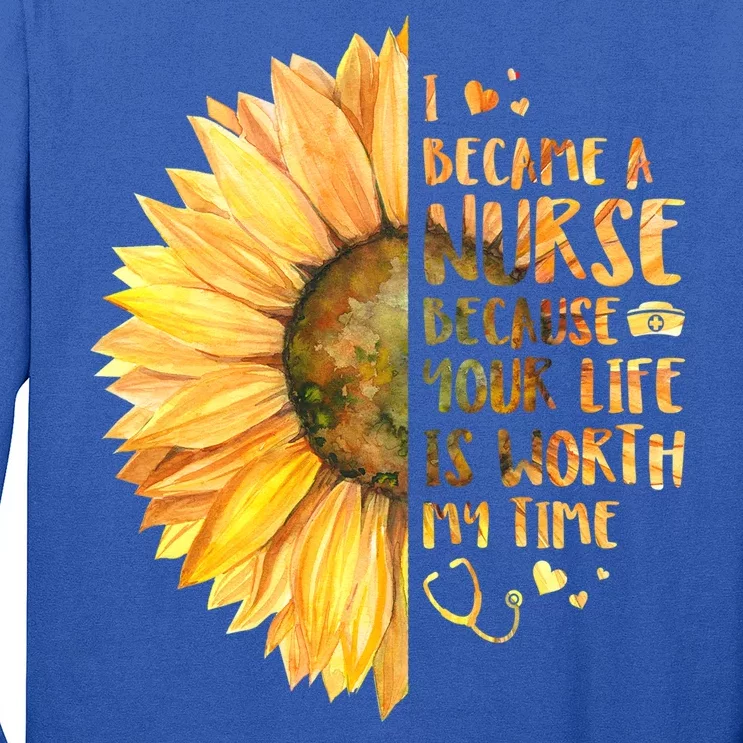 I Became A Nurse Because Your life Is Worth My Time Long Sleeve Shirt