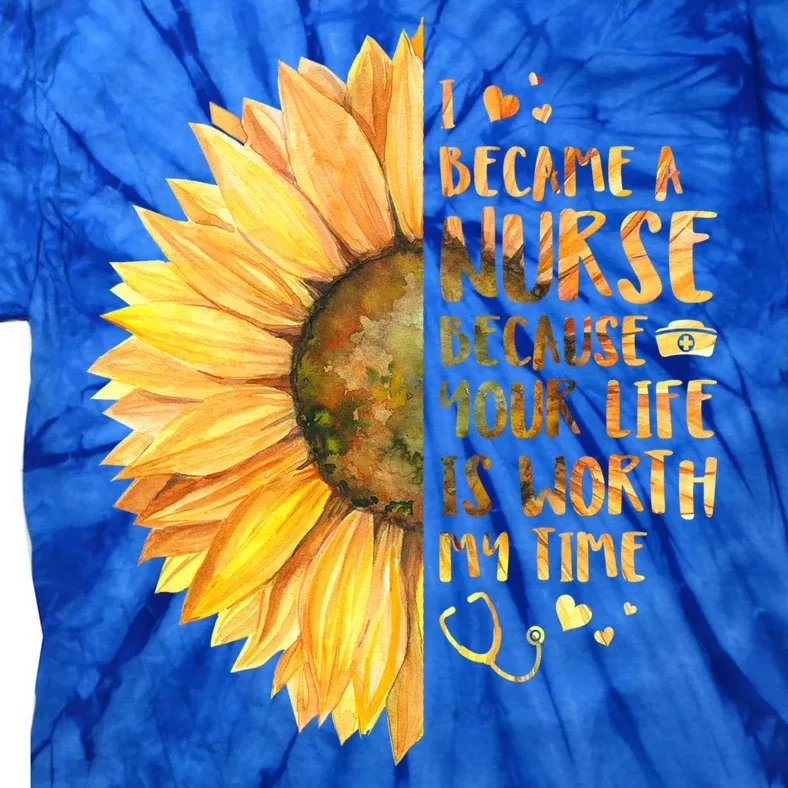 I Became A Nurse Because Your life Is Worth My Time Tie-Dye T-Shirt