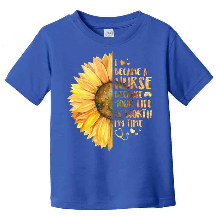 I Became A Nurse Because Your life Is Worth My Time Toddler T-Shirt