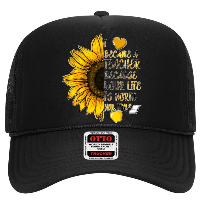 I Became A Teacher Because Your Life Is Worth My Time High Crown Mesh Trucker Hat