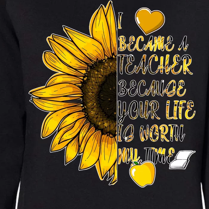 I Became A Teacher Because Your Life Is Worth My Time Womens California Wash Sweatshirt