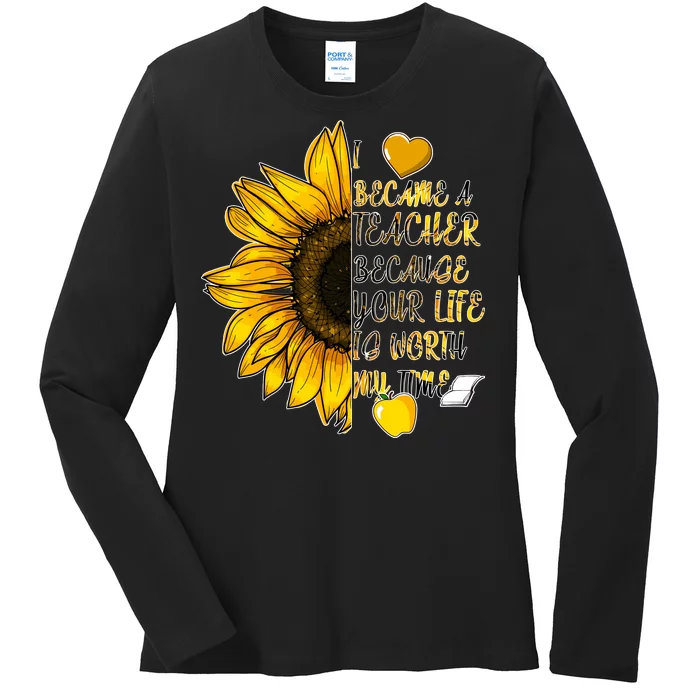 I Became A Teacher Because Your Life Is Worth My Time Ladies Long Sleeve Shirt