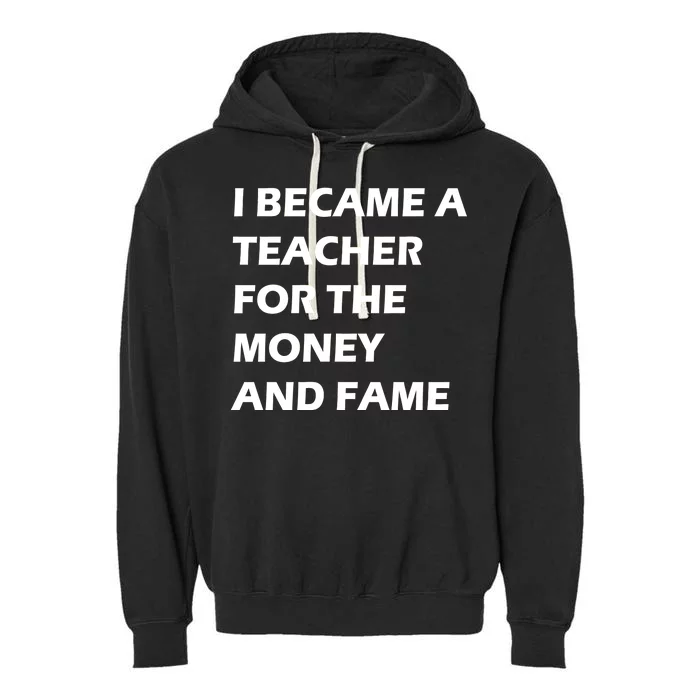 I Became A Teacher For The Money And Fame Garment-Dyed Fleece Hoodie