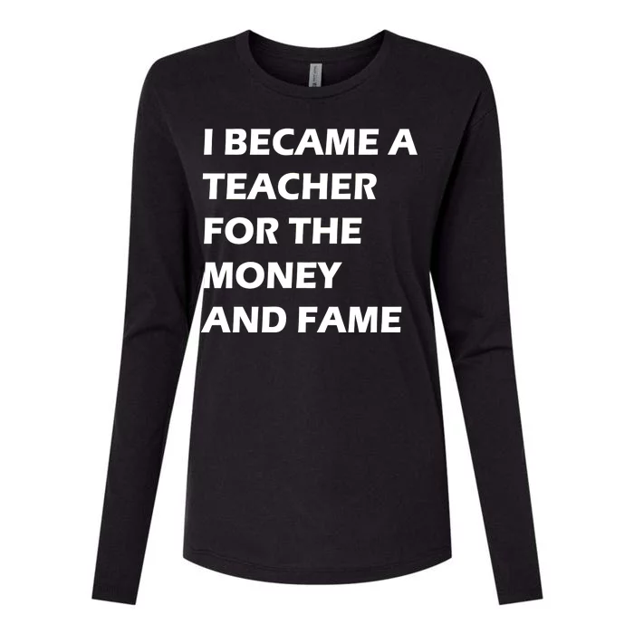 I Became A Teacher For The Money And Fame Womens Cotton Relaxed Long Sleeve T-Shirt