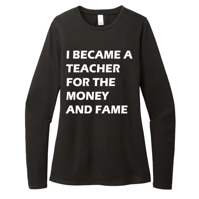 I Became A Teacher For The Money And Fame Womens CVC Long Sleeve Shirt