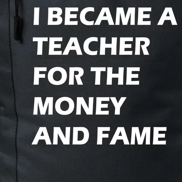 I Became A Teacher For The Money And Fame Daily Commute Backpack